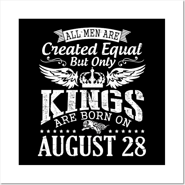 All Men Are Created Equal But Only Kings Are Born On August 28 Happy Birthday To Me You Papa Dad Son Wall Art by DainaMotteut